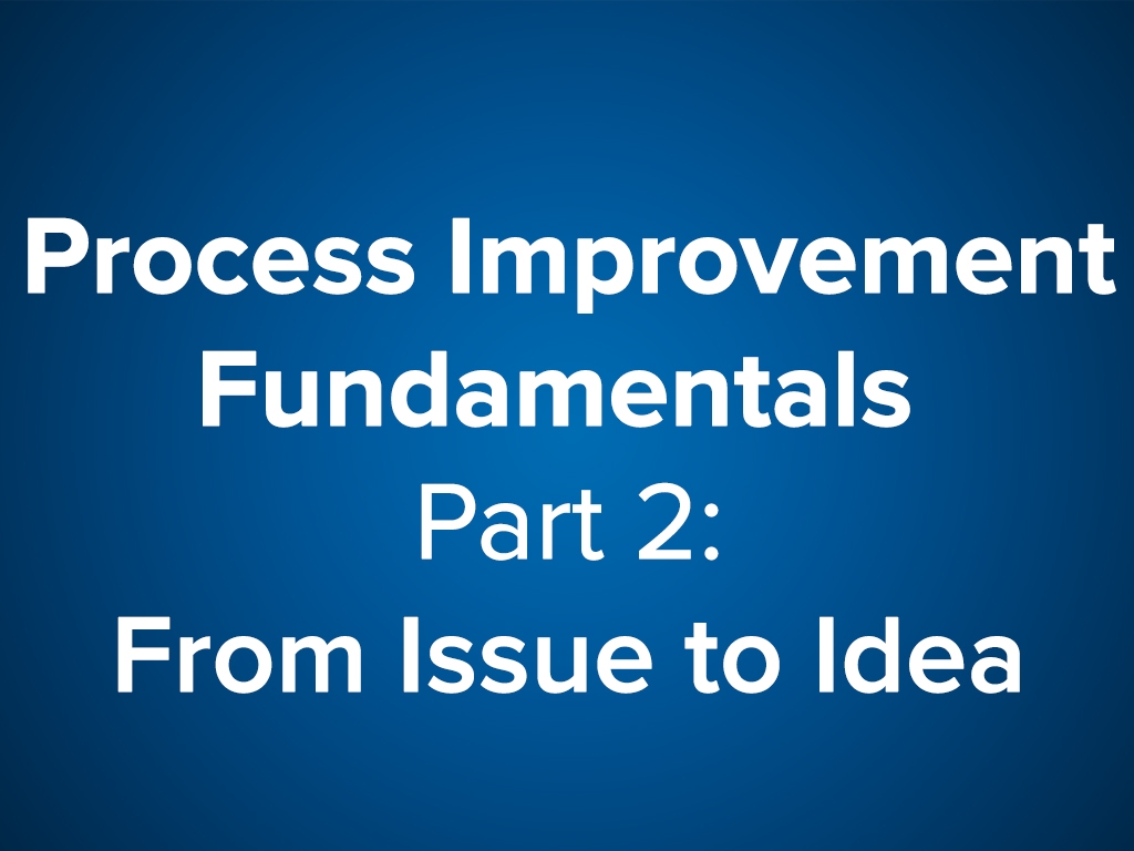 Process Improvement Fundamentals: Part 2 From Issue to Idea