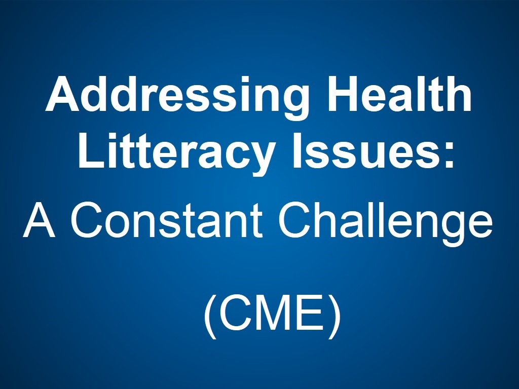 Addressing Health Literacy Issues - A Constant Challenge (CME)