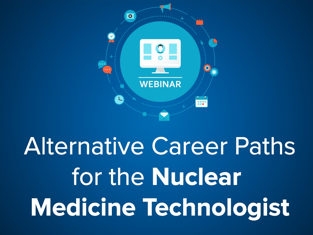 Alternative Career Paths for the Nuclear Medicine Technologist - Webinar 12/14/17 - 12 PM CT