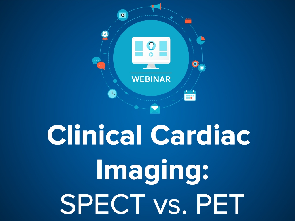 Clinical Cardiac Imaging: SPECT vs. PET - Webinar 2/20/18 - 12 PM CT