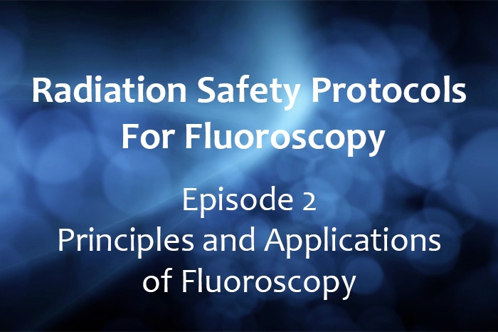 Radiation Safety Protocols for Fluoroscopy: Principles and Applications of Fluoroscopy (Webinar)
